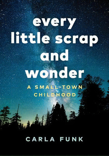Every Little Scrap And Wonder : A Small-town Childhood, De Carla Funk. Editorial Greystone Books,canada, Tapa Dura En Inglés