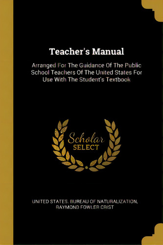 Teacher's Manual: Arranged For The Guidance Of The Public School Teachers Of The United States Fo..., De United States Bureau Of Naturalization. Editorial Wentworth Pr, Tapa Blanda En Inglés