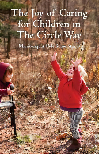 The Joy Of Caring For Children In The Circle Way : It Takes A Child To Raise A Village, De Manitonquat (medicine Story). Editorial Createspace Independent Publishing Platform, Tapa Blanda En Inglés