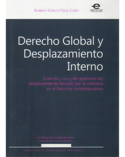 Derecho Global Y Desplazamiento Interno. Creación, Uso Y D, De Roberto Carlos Vidal López. Serie 9587160482, Vol. 1. Editorial U. Javeriana, Tapa Blanda, Edición 2007 En Español, 2007