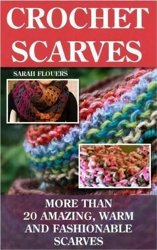 Crochet Scarves, De Sarah Flouers. Editorial Createspace Independent Publishing Platform, Tapa Blanda En Inglés