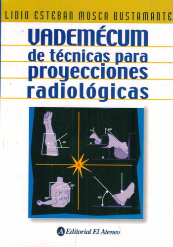 Vademecum De Tecnicas Para Proyecciones Radiologicas - Mosca