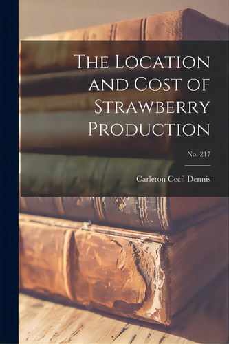 The Location And Cost Of Strawberry Production; No. 217, De Dennis, Carleton Cecil. Editorial Hassell Street Pr, Tapa Blanda En Inglés