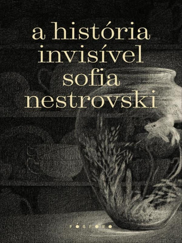 A História Invisível, De Nestrovski, Sofia. Fósforo Editora, Capa Mole Em Português