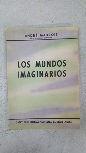 Los Mundos Imaginarios - Andre Maurois - Santiago Rueda