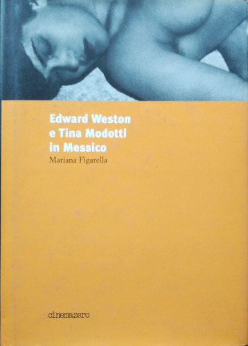 Edward Weston E Tina Modotti In Messico - Mariana Figarella