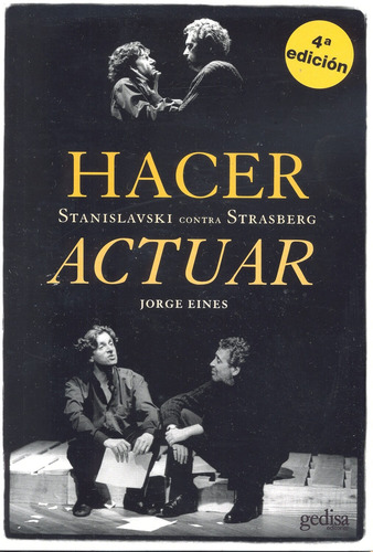 Hacer actuar: Stanislavski contra Strasberg, de Eines, Jorge. Serie Arte y acción Editorial Gedisa en español, 2007