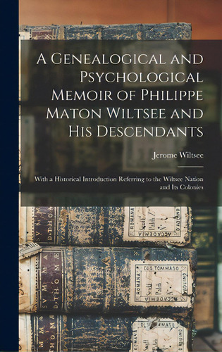 A Genealogical And Psychological Memoir Of Philippe Maton Wiltsee And His Descendants: With A His..., De Wiltsee, Jerome 1834-. Editorial Legare Street Pr, Tapa Dura En Inglés