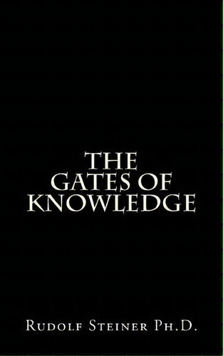 The Gates Of Knowledge, De Rudolf Steiner Ph D. Editorial Createspace Independent Publishing Platform, Tapa Blanda En Inglés