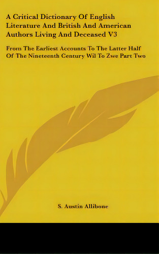 A Critical Dictionary Of English Literature And British And American Authors Living And Deceased ..., De Allibone, S. Austin. Editorial Kessinger Pub Llc, Tapa Dura En Inglés