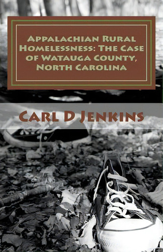 Appalachian Rural Homelessness: The Case Of Watauga County, North Carolina, De Jenkins, Carl D.., Vol. 1. Editorial Createspace, Tapa Blanda En Inglés