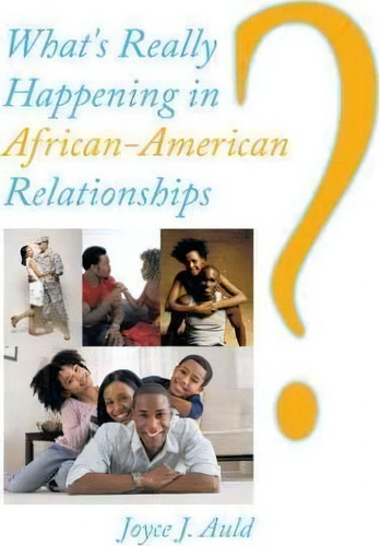 What's Really Happening In African-american Relationships?, De Joyce J. Auld., Vol. 1. Editorial Authorhouse, Tapa Blanda En Inglés