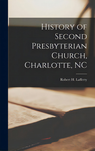 History Of Second Presbyterian Church, Charlotte, Nc, De Robert H Lafferty., Vol. 1. Editorial Hassell Street Pr, Tapa Dura En Inglés