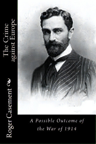 The Crime Against Europe: A Possible Outcome Of The War Of 1914, De Casement, Roger. Editorial Createspace, Tapa Blanda En Inglés