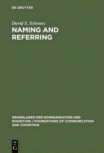 Naming And Referring : The Semantics And Pragmatics Of Singular Terms, De David S. Schwarz. Editorial De Gruyter, Tapa Dura En Inglés