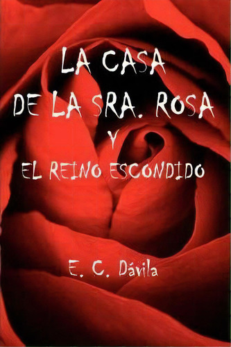 La Casa De La Sra. Rosa Y El Reino Escondido, De E. C. Davila. Editorial Authorhouse, Tapa Dura En Español
