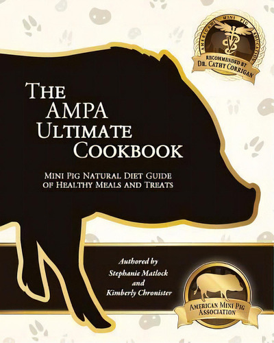 The Ampa Ultimate Cookbook : Mini Pig Natural Diet Guide Of Healthy Meals & Treats, De Kimberly Chronister. Editorial Createspace Independent Publishing Platform, Tapa Blanda En Inglés