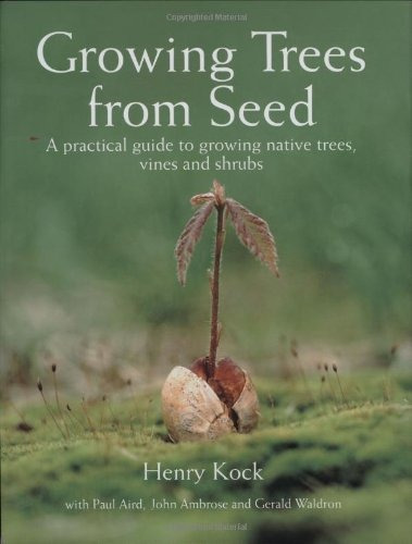 Growing Trees From Seed A Practical Guide To Growing Native 