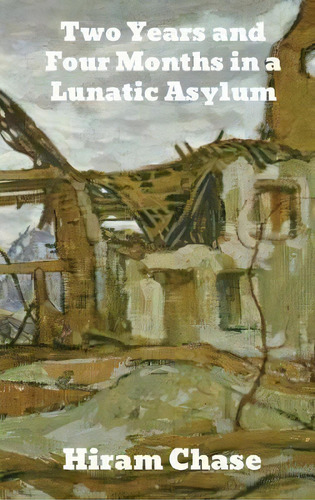 Two Years And Four Months In A Lunatic Asylum, De Hiram Chase. Editorial Binker North, Tapa Dura En Inglés