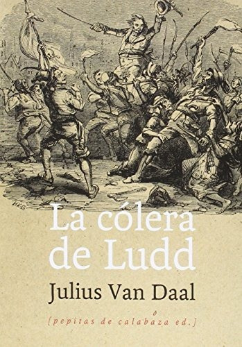 La Colera De Ludd. La Lucha De Clases En Inglaterra Al Alba 