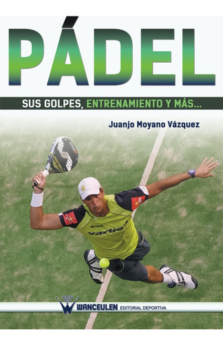 Libro: Pádel: Sus Golpes, Entrenamiento Y Más,,, (spanish Ed