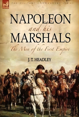 Napoleon And His Marshals, De J T Headley. Editorial Leonaur Ltd, Tapa Dura En Inglés