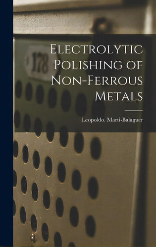 Electrolytic Polishing Of Non-ferrous Metals, De Marti-balaguer, Leopoldo. Editorial Hassell Street Pr, Tapa Dura En Inglés