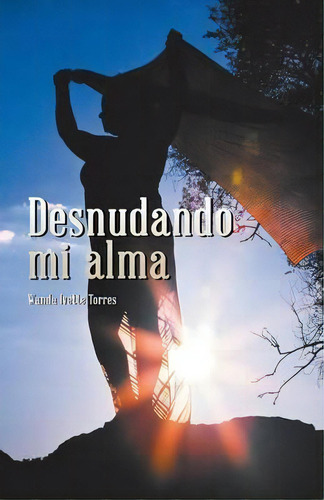 Desnudando Mi Alma, De Wanda Ivette Torres. Editorial Palibrio, Tapa Blanda En Español