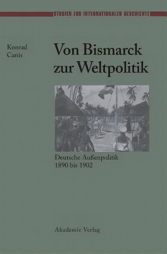 Von Bismarck Zur Weltpolitik Deutsche Aubenpolitik 1890 Bis, De K Canis. Editorial Wiley-vch Verlag Gmbh En Alemán