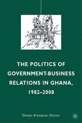 The Politics Of Government-business Relations In Ghana, 1982-2008, De Darko Kwabena Opoku. Editorial Palgrave Macmillan, Tapa Dura En Inglés