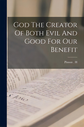 God The Creator Of Both Evil And Good For Our Benefit, De Pinson H. Editorial Legare Street Pr, Tapa Blanda En Inglés
