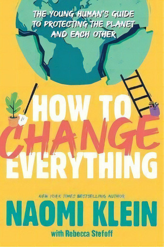How To Change Everything : The Young Human's Guide To Protecting The Planet And Each Other, De Rebecca Stefoff. Editorial Atheneum Books For Young Readers, Tapa Blanda En Inglés