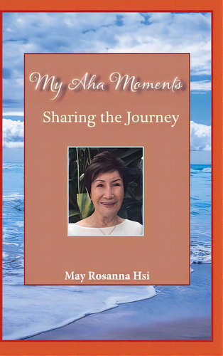 My Aha Moments: Sharing The Journey, De Hsi, May Rosanna. Editorial Lightning Source Inc, Tapa Dura En Inglés