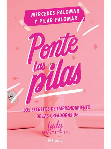 Ponte Las Pilas.: Los Secretos De Emprendimiento De Las Creadoras De Lady Multitask, De Palomar , Mercedes. Editorial Planeta, Tapa Blanda En Español, 1