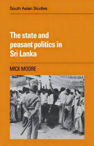 Cambridge South Asian Studies: The State And Peasant Politics In Sri Lanka Series Number 34, De Mick Moore. Editorial Cambridge University Press, Tapa Blanda En Inglés