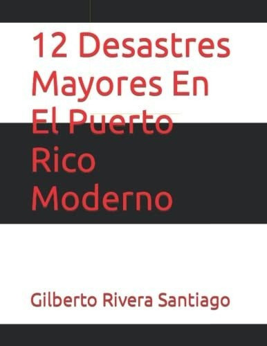 12 Desastres Mayores En El Puerto Rico Moderno -..., De Rivera Santiago, Gilbe. Editorial Independently Published En Español