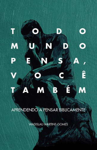 Todo Mundo Pensa, Você Também, De Wadislau Martins Gomes. Editora Monergismo Em Português