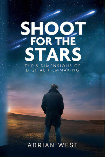 Shoot For The Stars: The 5 Dimensions Of Independent Filmmaking, De West, Adrian. Editorial Vertel Pub, Tapa Blanda En Inglés