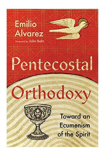 Libro: Pentecostal Orthodoxy: Toward An Ecumenism Of The Spi