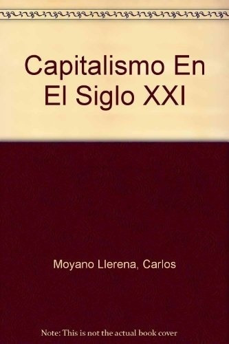 El Capitalismo En El Siglo Xxi - Moyano Llerena Carl, de MOYANO LLERENA CARLOS. Editorial Sudamericana en español