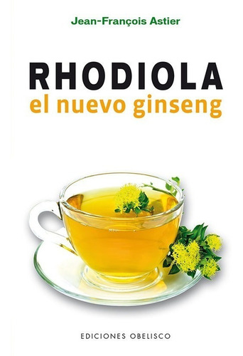 Rhodiola El Nuevo Ginseng   Jean Francois Astier Obelisco