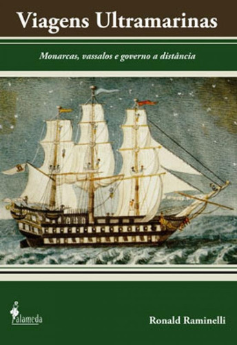 Viagens Ultramarinas: Monarcas, Vassalos E Governo A Distãncia, De Raminelli, Ronald. Editora Alameda, Capa Mole Em Português