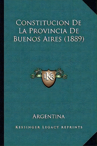 Constitucion De La Provincia De Buenos Aires (1889), De Argentina. Editorial S/d, Edición 1 En Español, 2016