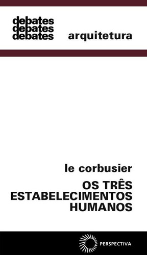 Os três estabelecimentos humanos, de Corbusier, Le. Editora Perspectiva Ltda., capa mole em português, 1979