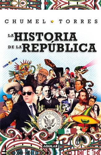 La historia de la república, de Torres, Chumel. Serie Actualidad política Editorial Aguilar, tapa blanda en español, 2017