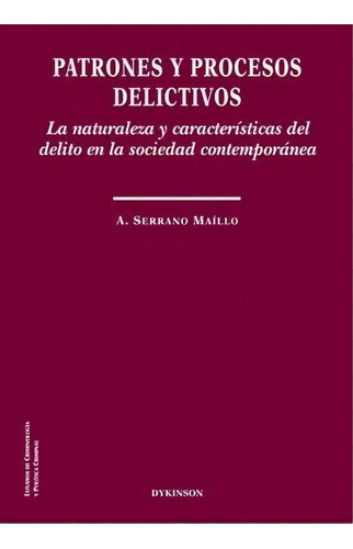 Patrones Y Procesos Delictivos. La Naturaleza Y Caracterãâsticas Del Delito En La Sociedad Cont..., De Serrano Maíllo, Alfonso. Editorial Dykinson, S.l., Tapa Blanda En Español