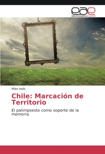 Libro: Chile: Marcación Territorio: El Palimpsesto Como S