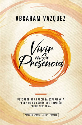 Vivir En Su Presencia: Descubre Una Preciosa Experiencia Fuera De Lo Común Que También Puede Ser Tuya, De Abraham Vazquez. Editorial Peniel, Tapa Blanda, Edición 1era En Español, 2019