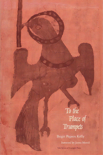 To The Place Of Trumpets, De Brigit Pegeen Kelly. Editorial Yale University Press, Tapa Blanda En Inglés