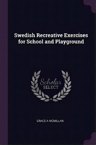 Swedish Recreative Exercises For School And Playground, De Grace A Mcmillan. Editorial Palala Press, Tapa Blanda En Inglés